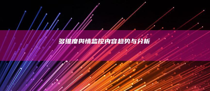 多维度舆情监控：内容、趋势与分析